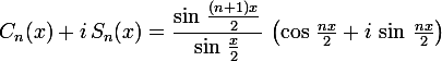 \large C_n(x)+i\,S_n(x)=\dfrac{\sin\,\frac{(n+1)x}{2}}{\sin\,\frac{x}{2}}\,\left(\cos\,\frac{nx}{2}+i\,\sin\,\frac{nx}{2}\right)